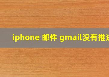 iphone 邮件 gmail没有推送